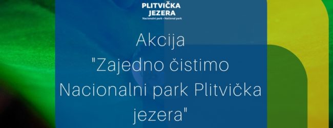 AKCIJA “ZAJEDNO ČISTIMO NACIONALNI PARK PLITVIČKA JEZERA”