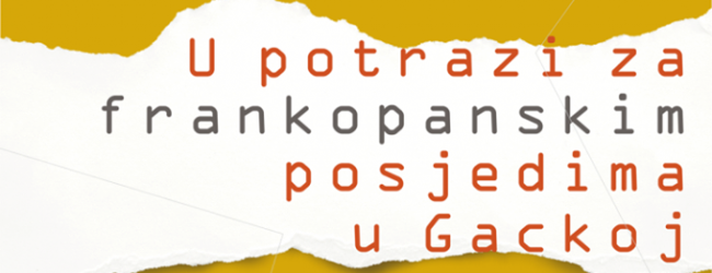 Izložba “U potrazi za frankopanskim posjedima u Gackoj”