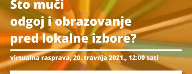 Danas online panel diskusija: “Što muči odgoj i obrazovanje pred lokalne izbore?